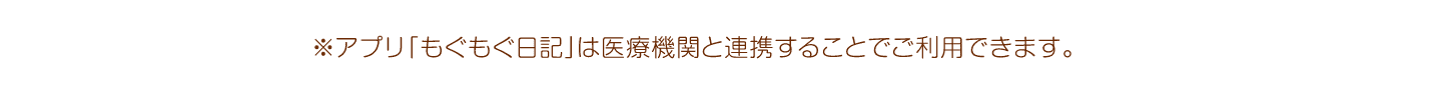 ※アプリ「もぐもぐ日記」は医療機関と連携することでご利用できます。