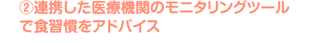連携した医療機関のモニタリングツールで食習慣をアドバイス