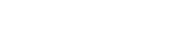 クリニコ認定栄養ケア・ステーション(Eat for a smile)