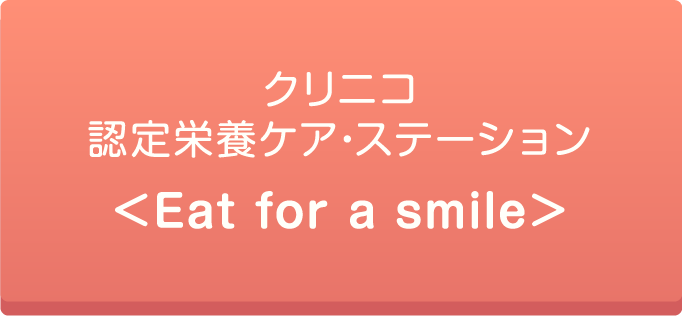 クリニコ認定栄養ケア・ステーション(Eat for a smile)についてはこちら