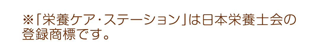 ※「栄養ケア・ステーション」は日本栄養士会の登録商標です。