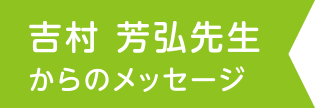 吉村芳弘先生からのメッセージ